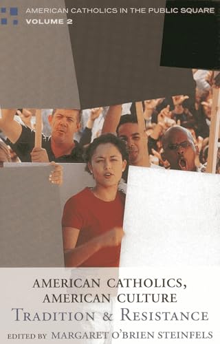American Catholics, American Culture: Tradition and Resistance (American Catholics in the Public Square, 2) (Volume 2)