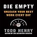 Die Empty: Unleash Your Best Work Every Day