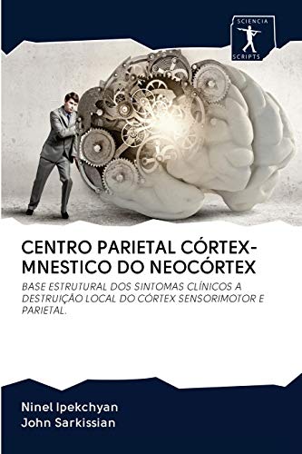 CENTRO PARIETAL CÓRTEX-MNESTICO DO NEOCÓRTEX: BASE ESTRUTURAL DOS SINTOMAS CLÍNICOS A DESTRUIÇÃO LOCAL DO CÓRTEX SENSORIMOTOR E PARIETAL. (Portuguese Edition)