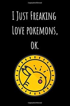 I Just Freaking Love Pokemons, Ok : Lined Notebook 100 Pages (6 X 9) Kawaii, Anime, Cute Gift