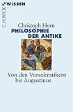  Philosophie der Antike: Von den Vorsokratikern bis Augustinus (Beck\'sche Reihe 2820)