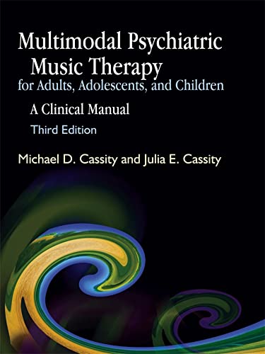 Multimodal Psychiatric Music Therapy for Adults, Adolescents, and Children: A Clinical Manual: A Clinical Manual Third Edition