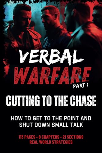 VERBAL WARFARE 1: Cutting to the Chase: How to Get to the Point and Shut Down Small Talk