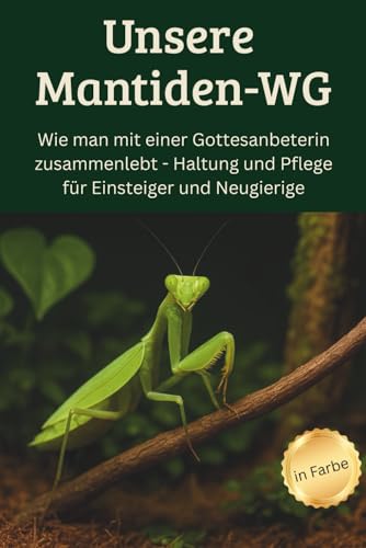 Unsere Mantiden-WG - Wie man mit einer Gottesanbeterin zusammenlebt – Haltung und Pflege für Einsteiger und Neugierige: Der ultimative Leitfaden für ... | inklusive Tipps für kleine Mini-Terrarien Unsere Mantiden-WG - Wie man mit einer Gottesanbeterin zusammenlebt – Haltung und Pflege für Einsteiger und Neugierige: Der ultimative Leitfaden für ... | inklusive Tipps für kleine Mini-Terrarien