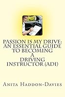 Passion Is My Drive: An Essential Guide to Becoming a Driving Instructor (Adi) 1505322588 Book Cover