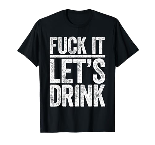 Fuck It Let's Drink Shirt Funny Men Women Drinking T-Shirt