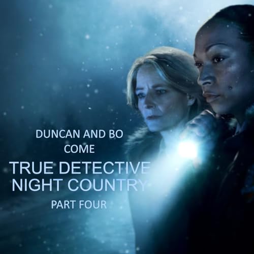 Duncan and Bo Come True Detective: Night Country &ndash; Part Four