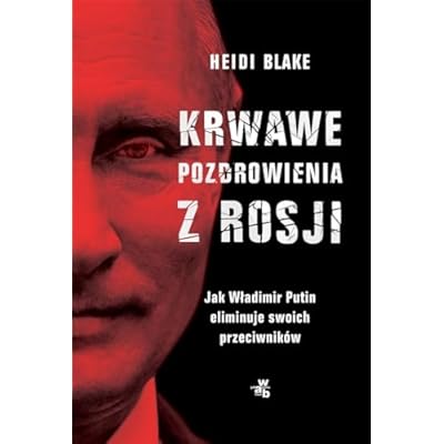 Krwawe pozdrowienia z Rosji. Jak Władimir Putin eliminuje swoich przeciwnik&oacute;w