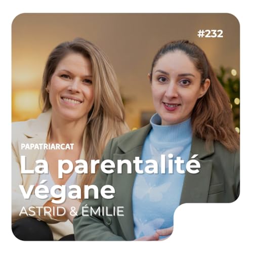 #232 - La parentalit&eacute; v&eacute;gane - &Eacute;milie et Astrid
