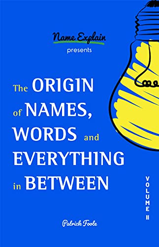 The Origin of Names, Words and Everything in Between: Volume II: 2