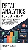 Retail Analytics for Beginners: Excel, Python, and Deep Learning for Smarter Retail Decisions (English Edition)