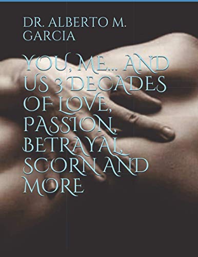 YOU, ME... AND US 3 DECADES OF LOVE, PASSION, BETRAYAL, SCORN AND MORE