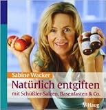  Natürlich entgiften mit Schüßler-Salzen, Basenfasten & Co. von Sabine Wacker ( 22. April 2009 )