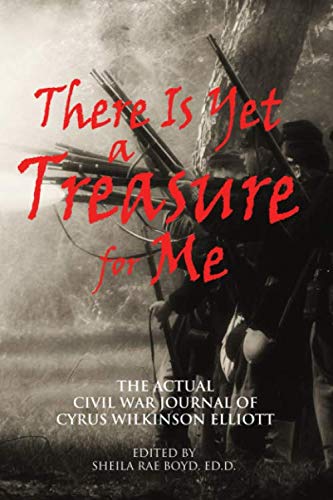 There Is Yet a Treasure for Me: The Actual Civil War Journal of Cyrus Wilkinson Elliott