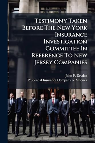 Testimony Taken Before The New York Insurance Investigation Committee In Reference To New Jersey Companies