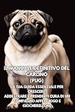  Il Manuale Definitivo del Carlino (Pug): La Tua Guida Essenziale per Crescere, Addestrare e Prenderti Cura di un Compagno Affettuoso e Giocherellone