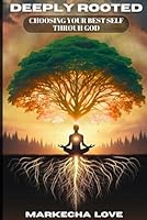 DEEPLY ROOTED: CHOOSING YOUR BEST SELF THROUGH GOD B0F66Y42WK Book Cover