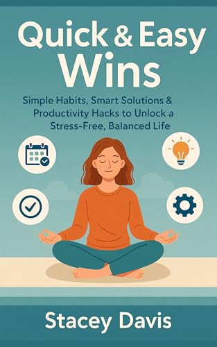 Quick & Easy Wins: Simple Habits, Smart Solutions & Productivity