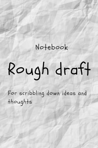 Notebook Rough Draft: for scribbling down ideas and thoughts