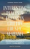 Interesting Places and Events in Chilton County, Alabama: Discover All the Top Attractions, Restaurants, and Activities in Chilton County, Alabama (English Edition)