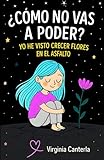  ¿Cómo no vas a poder? Yo he visto crecer flores en el asfalto.