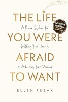 The Life You Were Afraid to Want: A Proven System for Shifting Your Identity & Achieving Your Dreams B0F3NCWLJQ Book Cover