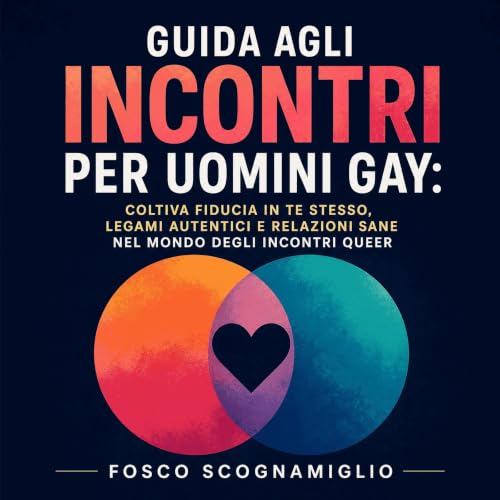 『Guida agli incontri per uomini gay: Coltiva fiducia in te stesso, legami autentici e relazioni sane nel mondo degli incontri