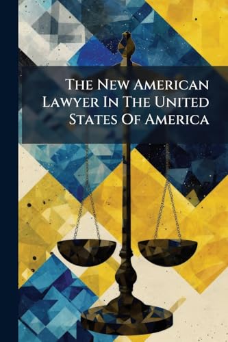 The New American Lawyer In The United States Of America: An Indispensable Form-book And Assistant ... In English And German