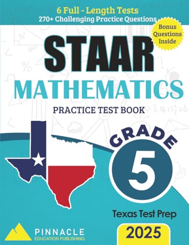Mathematics Practice Workbook – State of Texas Assessments of Academic Readiness (STAAR) Grade 5: 6 Full-Length Tests with 270+ Questions: Aligned ... (Pinnacle STAAR Mastery Series – Grade 5)