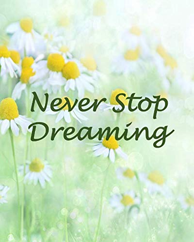 NEVER STOP DREAMING: College Ruled Notebook - Motivational Sayings To Inspire You On Each Page