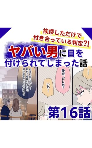第16・17話 挨拶しただけで付き合っている判定?! ヤバい男に目を付けられてしまった話