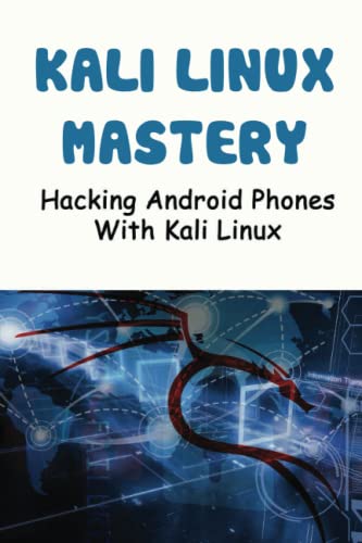 Kali Linux Mastery: Hacking Android Phones With Kali Linux