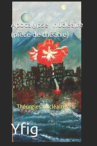 Apocalypse nucléaire (pièce de théâtre): Théurgies nucléaires (French Edition)