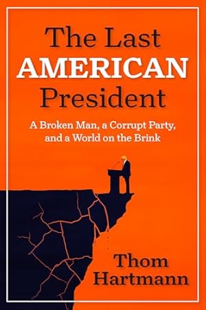 The Last American President: A Broken Man, a Corrupt Party, and a World on the Brink