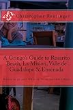 A Gringo's Guide to Rosarito Beach, La Mision, Valle de Guadalupe & Ensenada: Where to go and What to do in Northern Baja