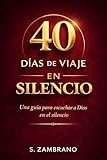 40 días de viaje en silencio hoy: Una guía para escuchar a Dios en el silencio (Spanish Edition)