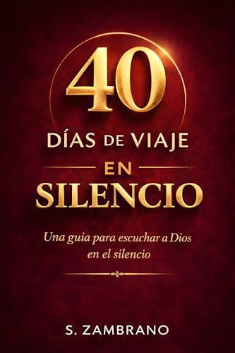 40 días de viaje en silencio hoy: Una guía para escuchar a Dios en el silencio (Spanish Edition)