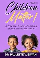 Children Matter: A Practical Guide to Teaching Biblical Truths to Children 1965635822 Book Cover