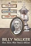  Billy Walker: Once, Twice, Three Times an FA Cup Winner (Aston Villa, Sheffield Wednesday, Nottingham Forest): The FA Cup - Villa 1920, Wednesday 1935, Forest 1959 (Football Biography)