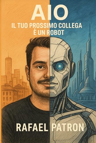 AIO: Il tuo prossimo collega è un robot: C’era una volta Google. Ora non cerchiamo più: chiediamo, e chi possiede la risposta domina il mercato. (Italian Edition)