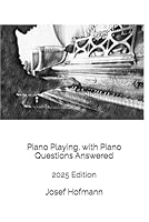 Piano Playing, with Piano Questions Answered: 2025 Edition B0F63HWKCN Book Cover