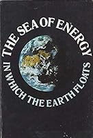The Sea of Energy (from the original): The Sea of Energy in Which the Earth Floats B0006DXZC6 Book Cover