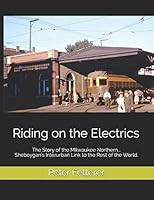 Riding on the Electrics : The Story of the MIlwaukee Northern... Sheboygan's Interurban Link to the Rest of the World 1790126622 Book Cover