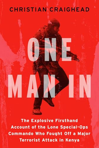 One Man In: The Explosive Firsthand Account of the Lone Special-Ops Commando Who Fought Off a Major Terrorist Attack in Kenya