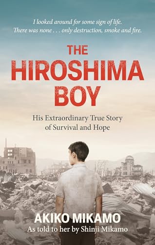 The Hiroshima Boy: His Heartbreaking True Story of Survival and Hope