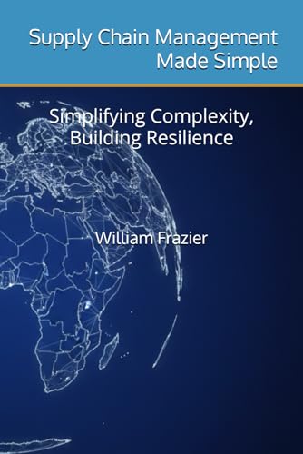 Supply Chain Management Made Simple: Simplifying Complexity, Building Resilience