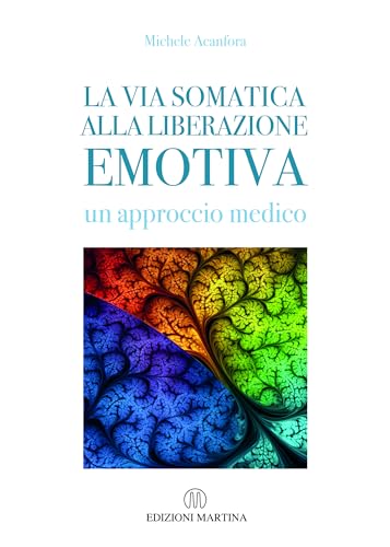 La via somatica alla liberazione emotiva : Un approccio medico Ristampa aggiornat