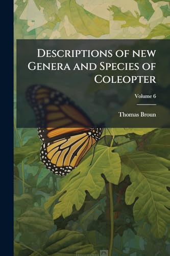 Descriptions of new Genera and Species of Coleopter; Volume 6