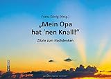 "Mein Opa hat 'nen Knall!": Zitate zum Nachdenken - Herausgeber: Franz König 