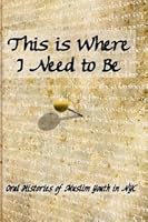 This Is Where I Need To Be: Oral Histories of Muslim Youth in NYC 1932948449 Book Cover